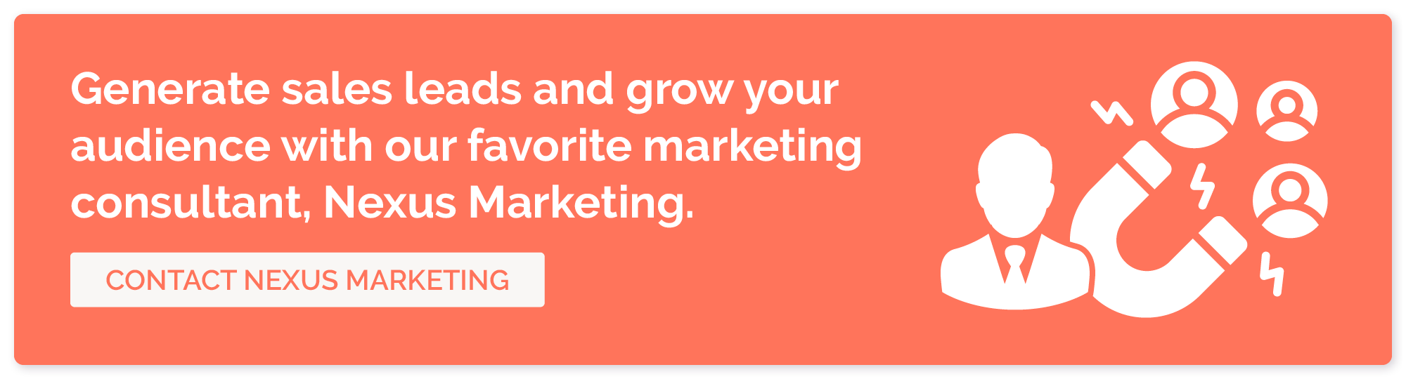 Generate sales leads and grow your audience with our favorite marketing consultant, Nexus Marketing.