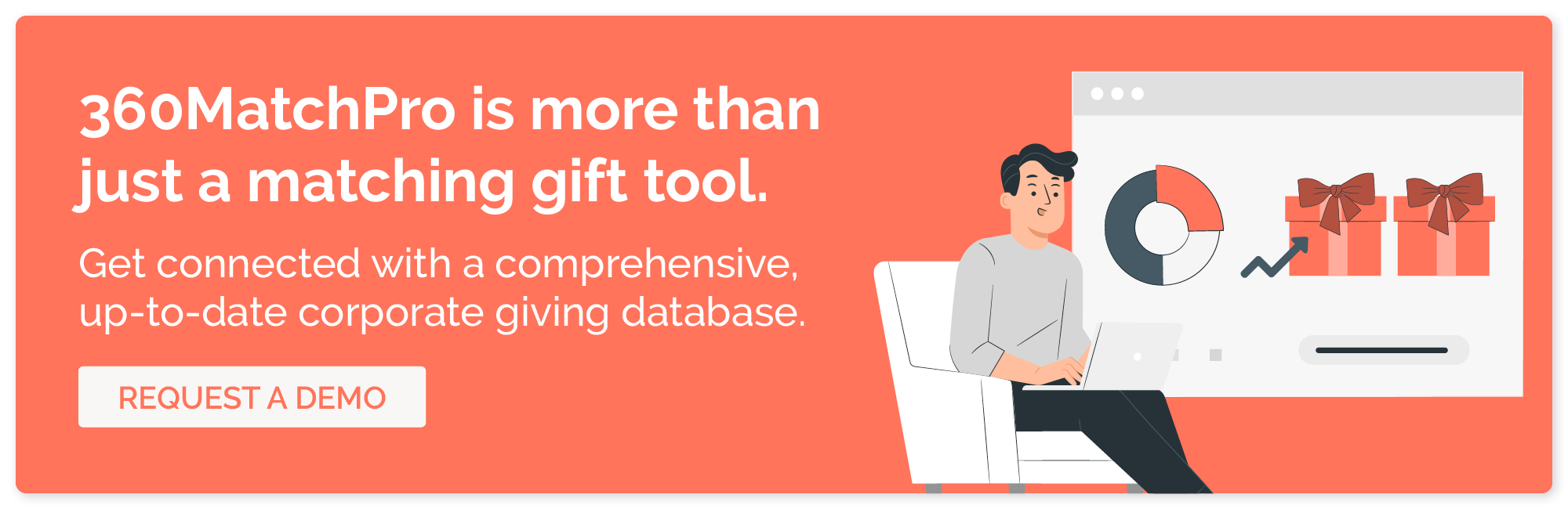 360MatchPro is more than just a matching gift tool. Get connected with a comprehensive, up-to-date corporate giving database.