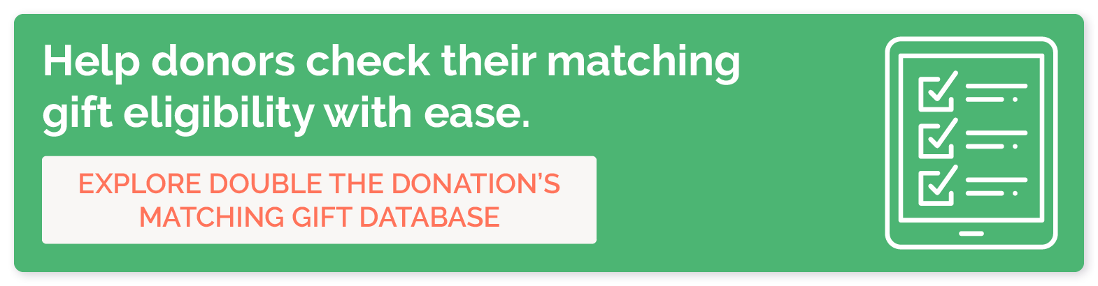 Click to get a demo of Double the Donation’s matching gift database solution to make managing matching gift eligibility easier.