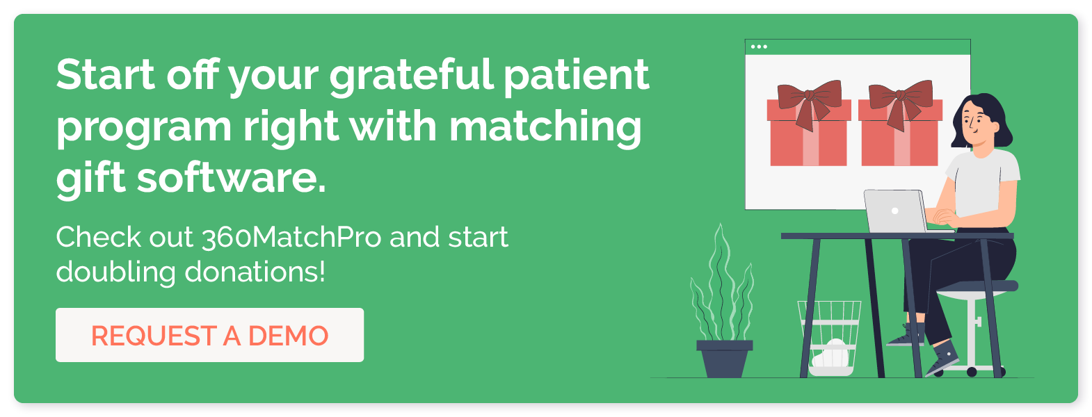 Start off your grateful patient program right with matching gift software. Check out 360MatchPro and start doubling donations! Request a demo.
