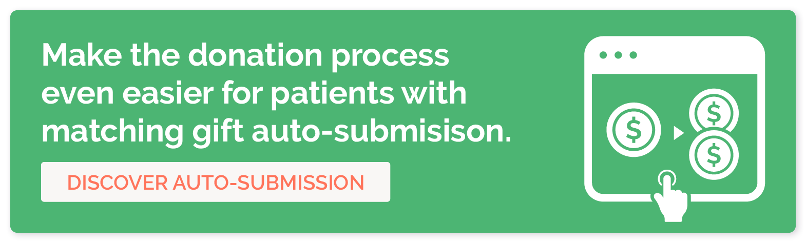 Make the donation process even easier for patients with matching gift auto-submission. Discover auto-submission. 