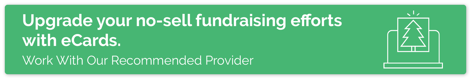 Work with our recommended eCard software provider to leverage eCard fundraisers.