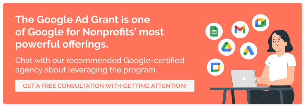 Work with our recommended Google Ad Grants agency to get more out of Google for Nonprofits.