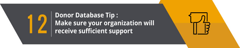Make sure your organization will receive sufficient support from your donor database provider.