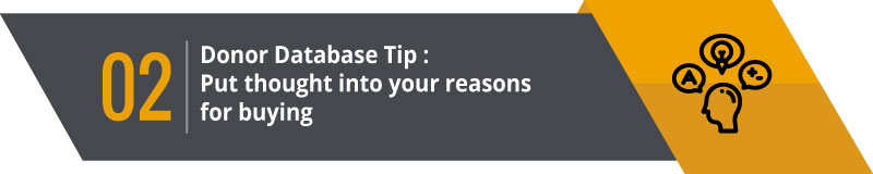 Put though into your organization's reasons for buying a donor database.