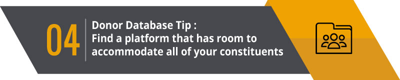 Find a donor database platform that has the room to accommodate all of your constituents.