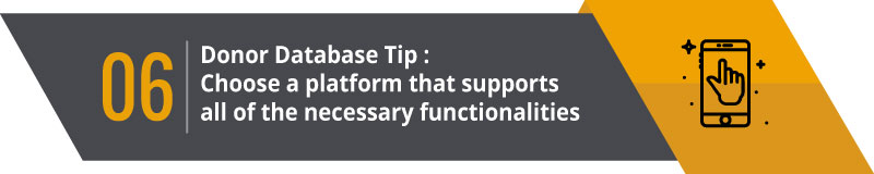 Choose a donor database platform that supports all of the necessary functionalities.