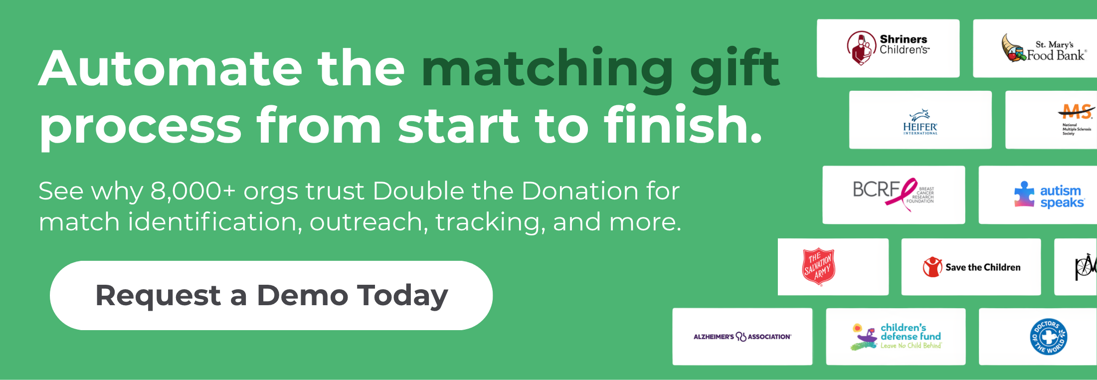 Automate the entire matching gift process with Double the Donation. Automate the entire matching gift process with Double the Donation.