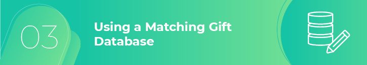 A matching gift database can help you quickly determine your donors' employers' matching gift policies for donor-advised funds.