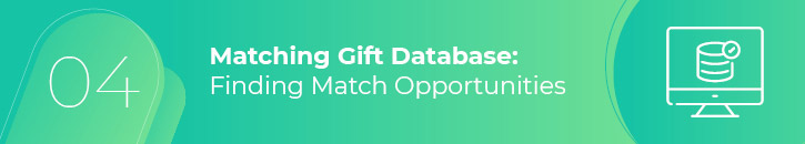 In order to create effective matching gift resources, blurbs, and verbiage, you'll need to identify your match opportunities with a matching gift database.