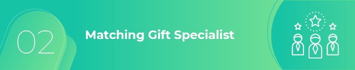 Designate a matching gift specialist to pinpoint all your corporate giving opportunities.