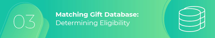 For matching gift programs, a matching gift database can help your nonprofit determine its standing with all your donors' employers.