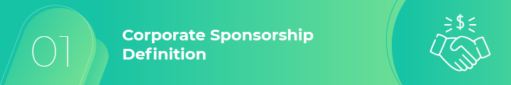 A corporate sponsorship is a form of support nonprofits receive from corporations for an event.