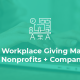 Why Workplace Giving Matters for Nonprofits + Companies