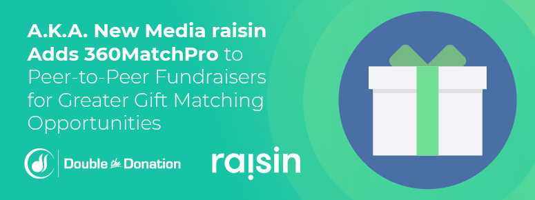 A.K.A. New Media raisin Adds 360MatchPro to Peer-toPeer Fundraisers for Greater Gift Matching Opportunities