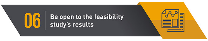 Be open to the results of your feasibility study.
