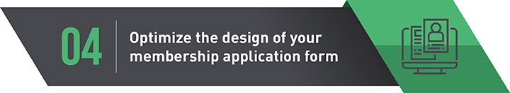 Use the design of your membership application form to boost completion rates.