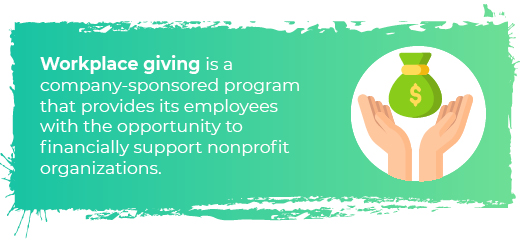 Workplace giving matters because it is a company-sponsored program that provides its employees with the opportunity to financially support nonprofit organizations.