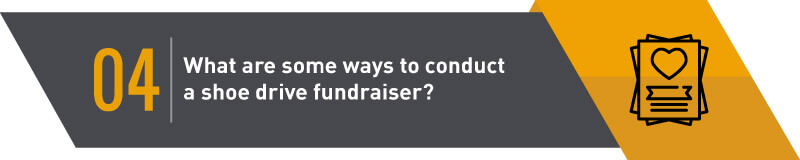 There are tons of ways to incorporate shoe drive fundraising into your fundraising goals.