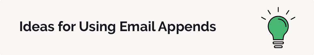 Here are some ideas for how to use email appends.