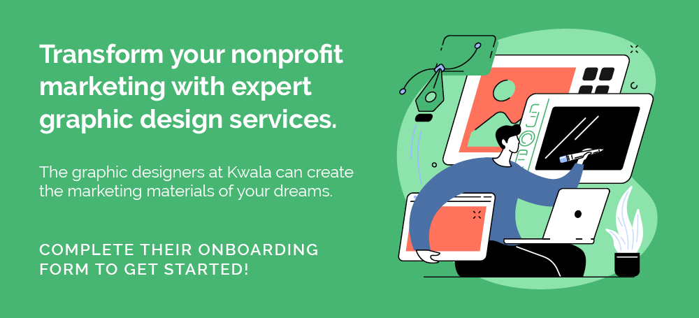 Working with Kwala will help you bring your marketing ideas for nonprofits to life.