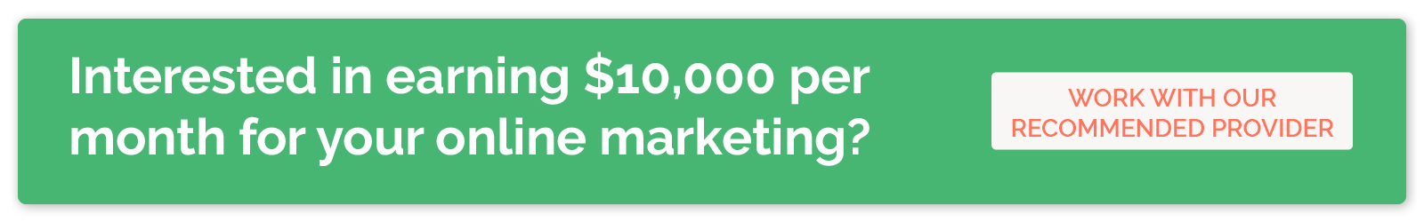 Interested in earning $10,000 per month for your online marketing? Work with our recommended provider. 