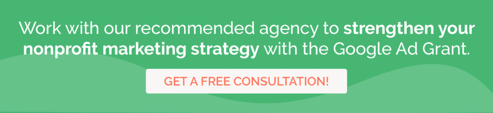 Get a free consultation with our recommended Google Ad Grants agency to strengthen your nonprofit marketing strategy.]
