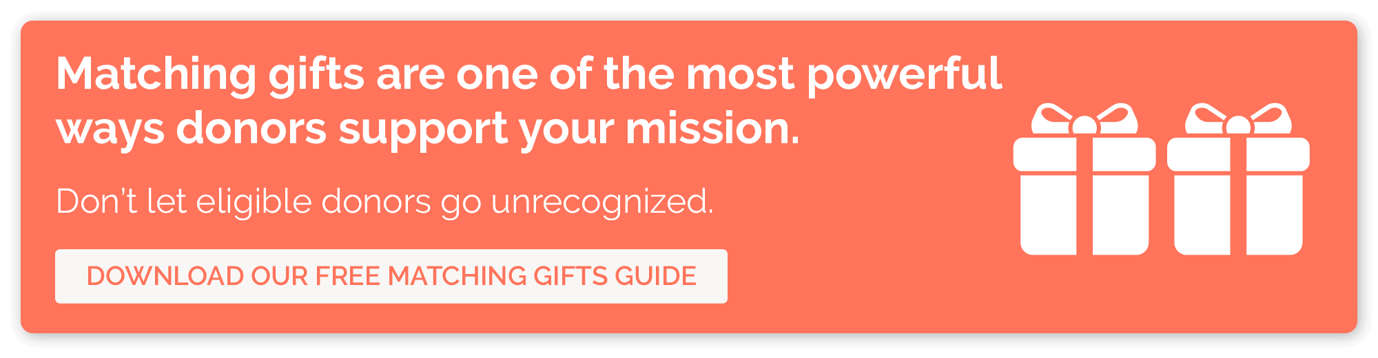 Click here to download the ultimate matching gifts guide and learn about acquiring and recognizing donors who work for philanthropic-minded companies.