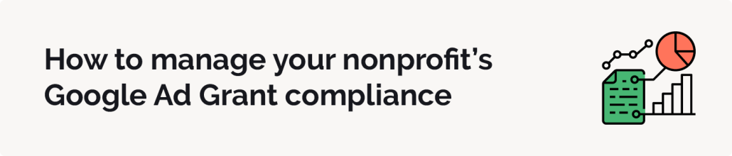 This section explains how your nonprofit can optimize its Google Ad Grant account to meet compliance requirements.