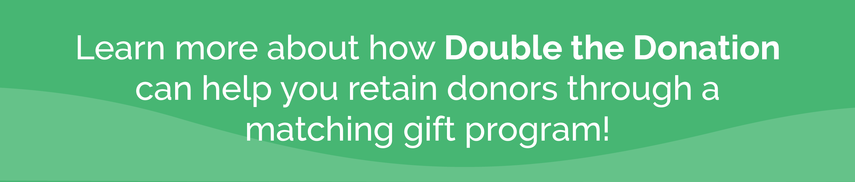 Click this graphic to learn more about how Double the Donation can help you retain donors through a matching gift program.
