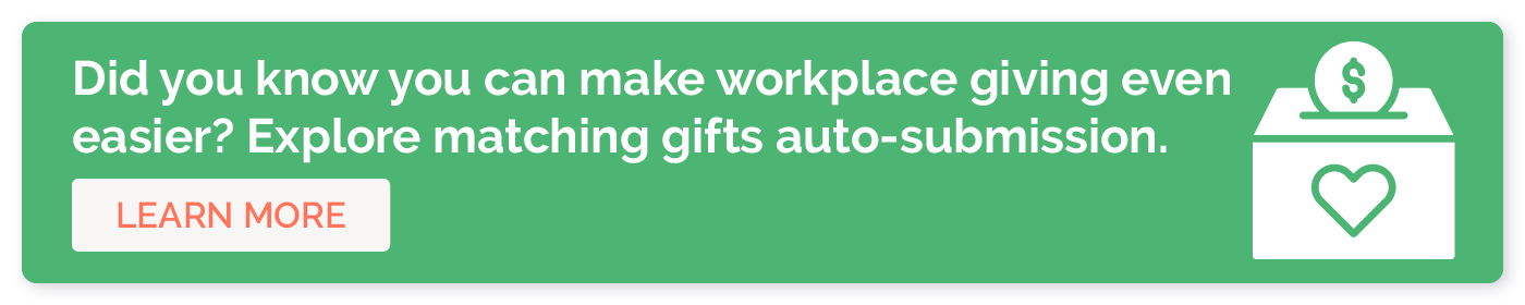 Did you know you can make workplace giving even easier? Explore matching gifts auto-submission.