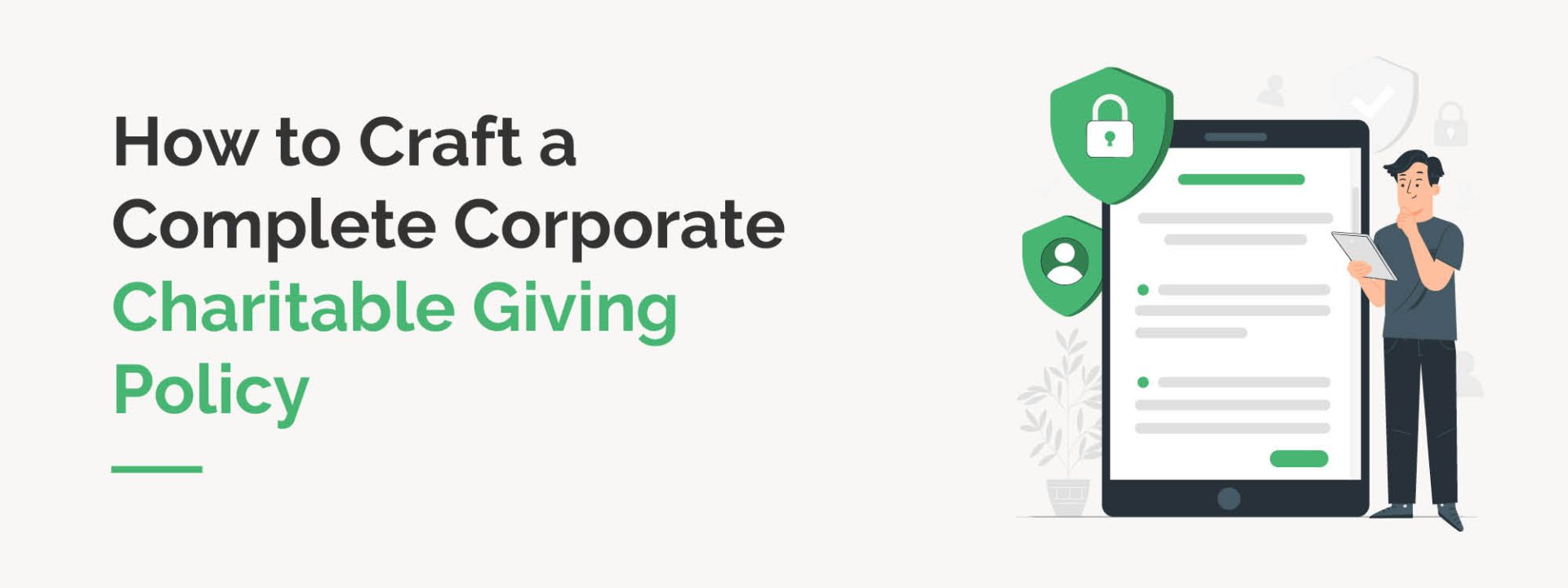 In this guide, we’ll cover all you need to know to create your own complete corporate charitable giving policy and boost employee participation.