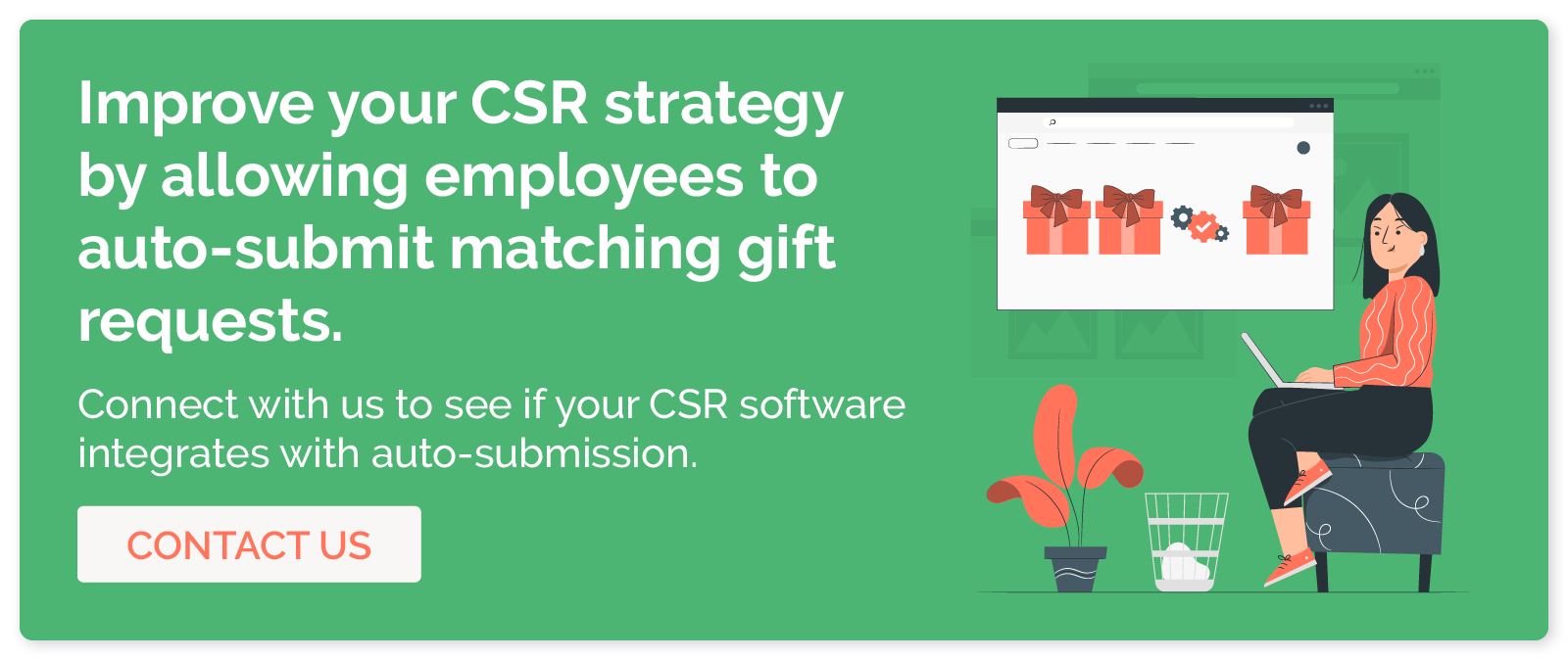Check if your CSR reporting software integrates with 360MatchPro to maximize the ease and effectiveness of your program via auto-submission.