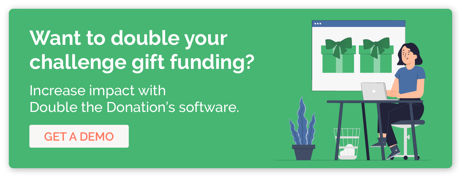 Click to get a demo of Double the Donation’s software to increase challenge gift donation impact.