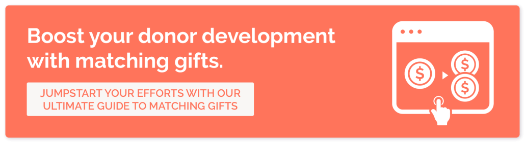 Boost your donor development with the most convenient giving option, matching gifts. Click here to jumpstart your efforts with Double the Donation’s matching gift platform.