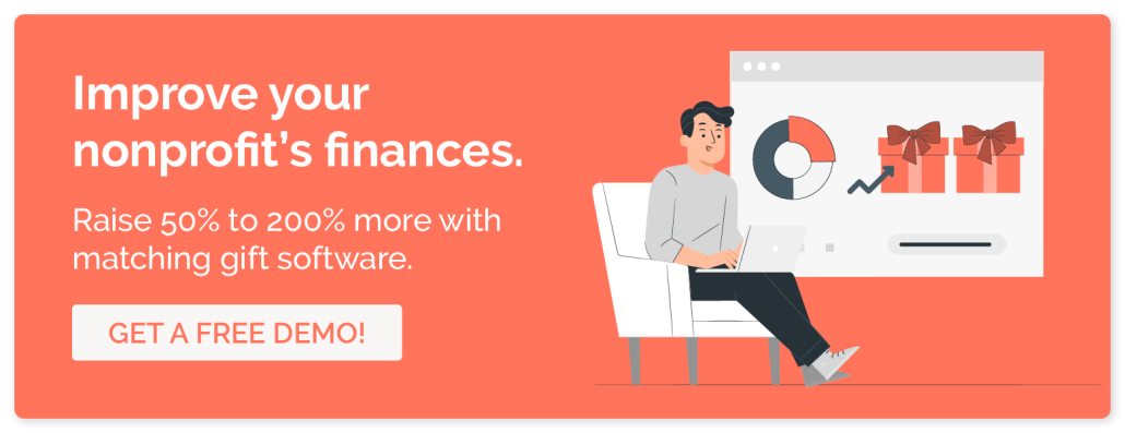 Get a free demo of our matching gift software to learn how you can start sharing better results in your nonprofit financial reports.