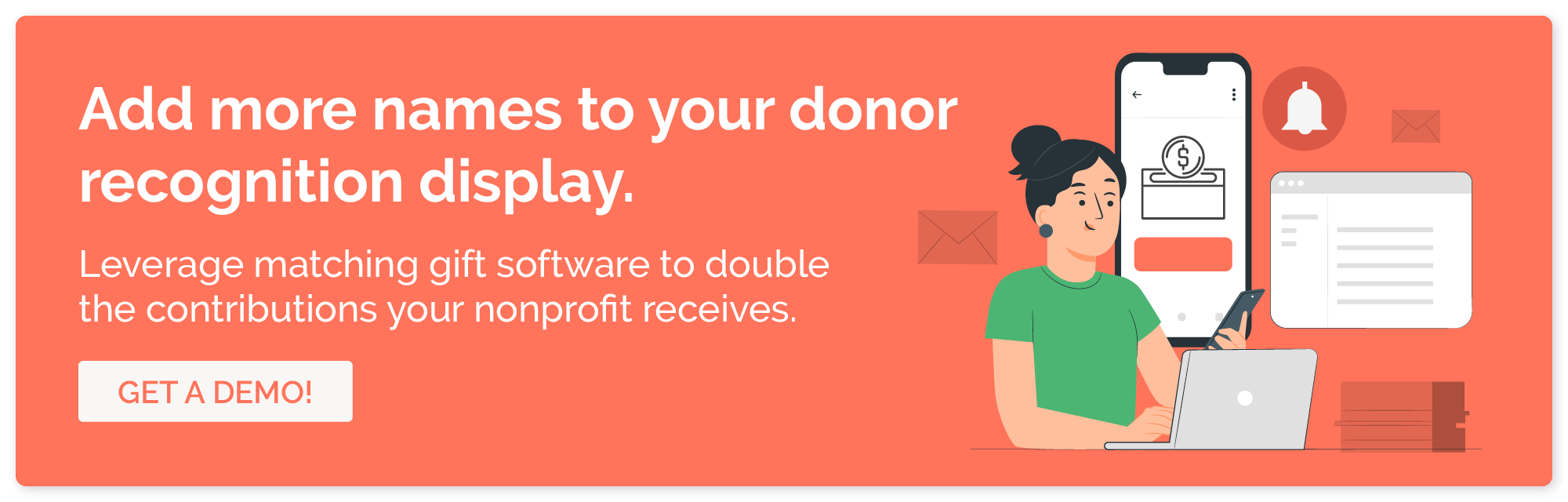 Get a demo of our matching gift software, so you can drive donations and add more names to your donor recognition wall.