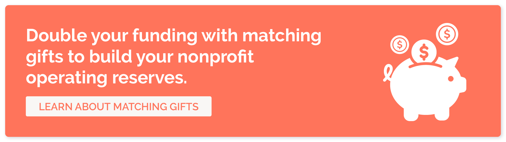 Learn about matching gifts, which is an effective way to double the amount you’d normally raise to build your nonprofit operating reserves.