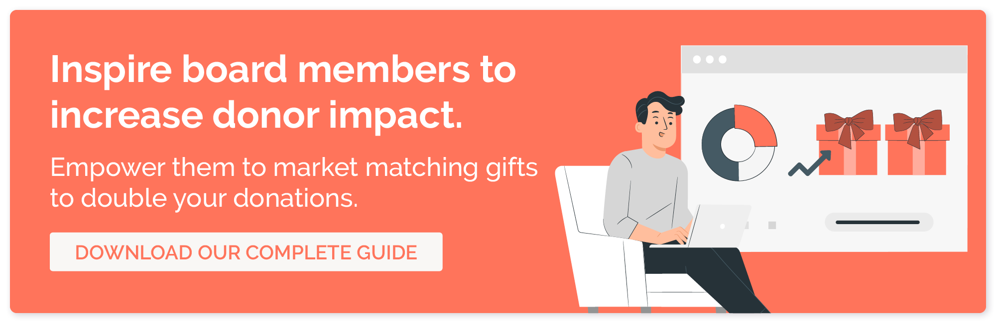 Click to download our guide to matching gifts to help you secure your board members’ engagement in fundraising.