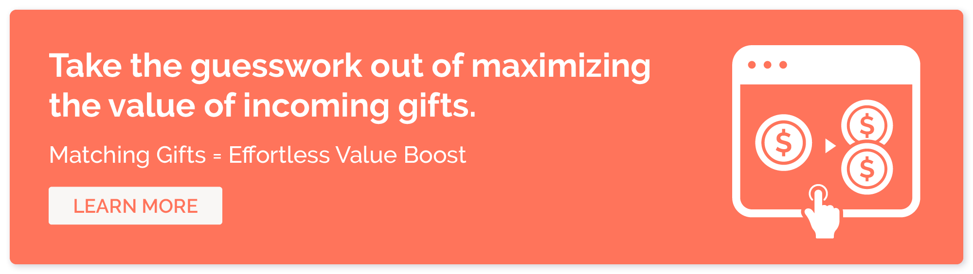 Learn more about matching gifts and how they grow your nonprofit's revenue.