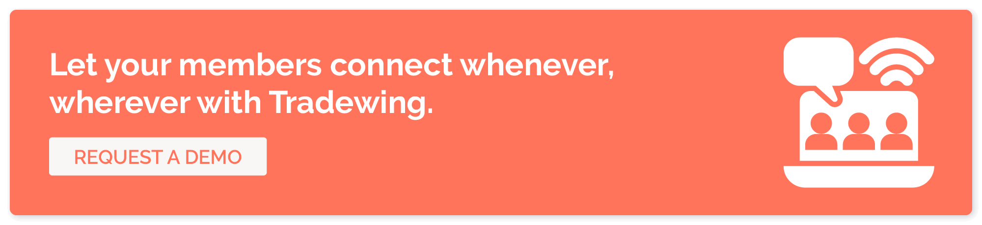 Let your members connect whenever, wherever with Tradewing. Request a demo.