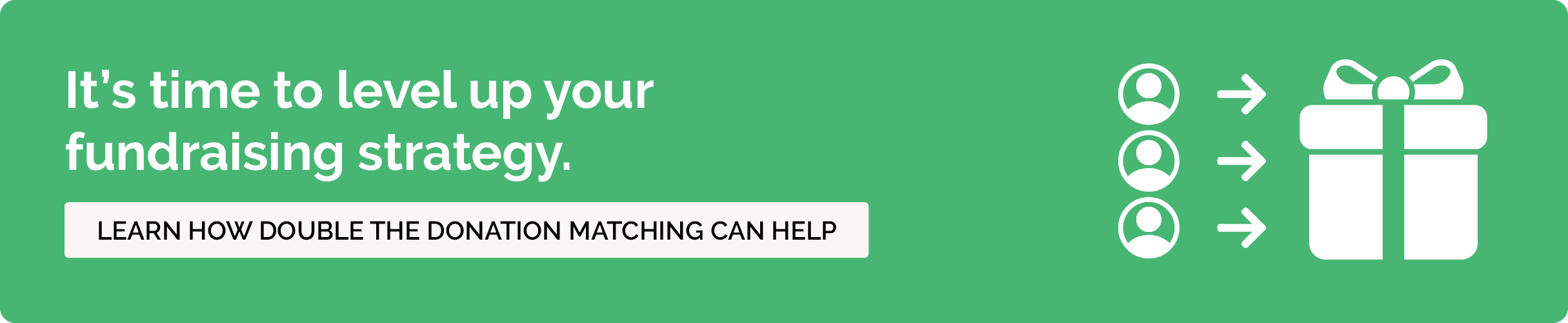 Click through to learn how Double the Donation can help you level up your fundraising strategy and raise more from matching gifts