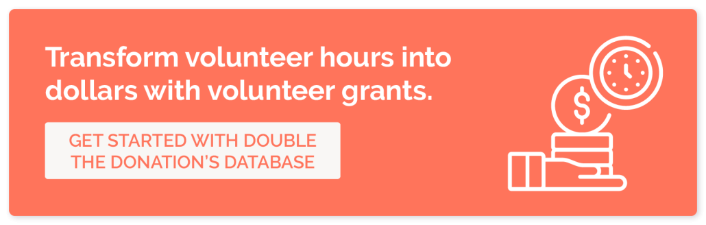 Click here to learn how Double the Donation can help you transform volunteer hours into dollars with volunteer grants. 