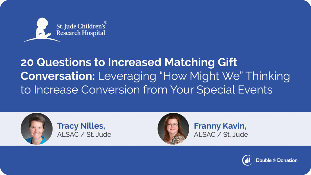 20 Questions to Increased Matching Gift Conversation: Leveraging "How Might We" Thinking to Increase Conversion from your special Events With Tracy Nilles and Franny Kavin of the ALSAC / ST. Jude team