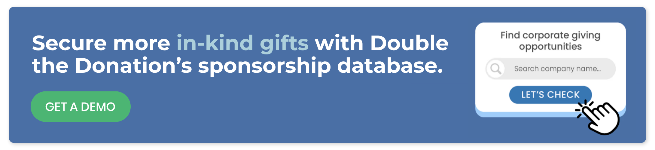 Secure more in-kind donations with Double the Donation's comprehensive database.