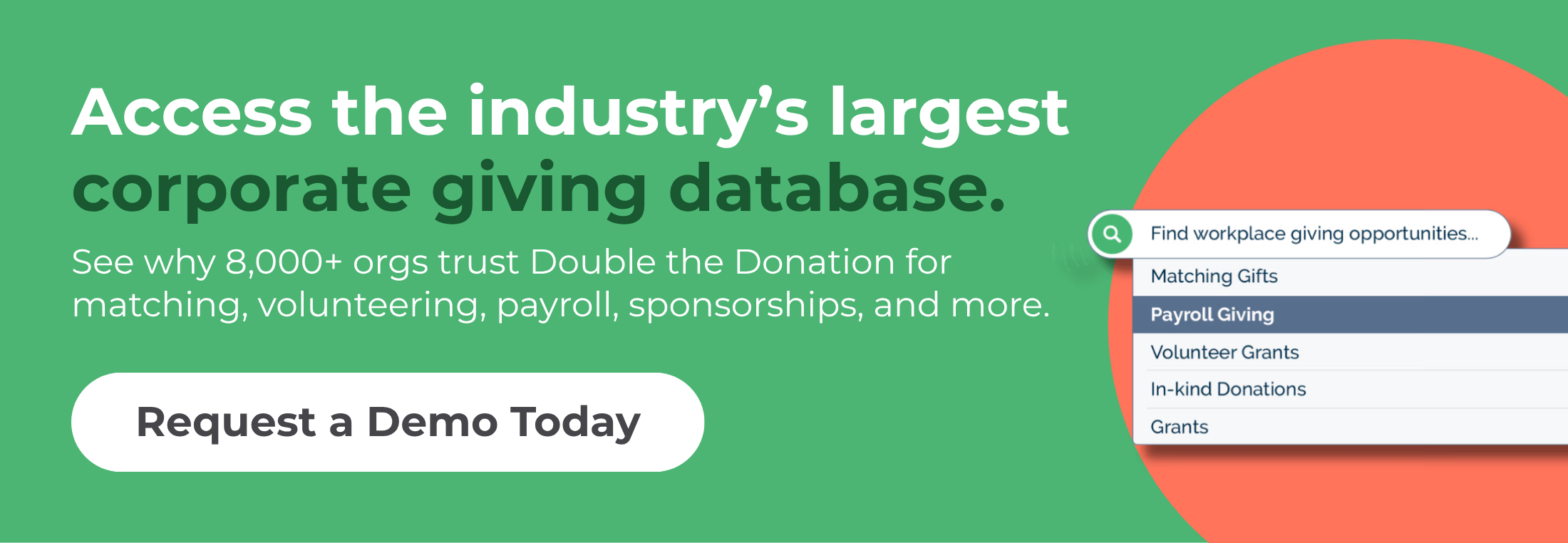 Get started with Double the Donation's corporate giving database. Get started with Double the Donation's corporate giving database.